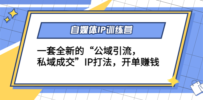 【副业项目4568期】自媒体IP训练营(12+13期)一套全新的“公域引流，私域成交”IP打法 开单赚钱-行行副业