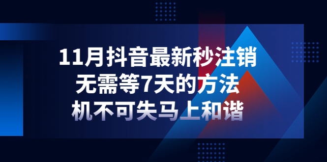 【副业项目4626期】11月抖音最新秒注销，无需等7天的方法，机不可失马上和谐-行行副业