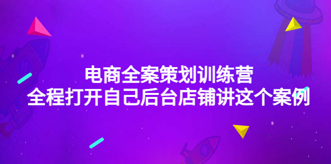 【副业项目4551期】电商全案策划训练营：全程打开自己后台店铺讲这个案例（9节课时）-行行副业