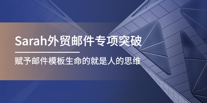 【副业项目4458期】Sarah外贸邮件专项突破，赋予邮件模板生命的就是人的思维-行行副业