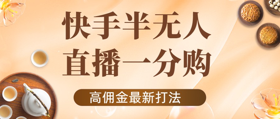 【副业项目4461期】外面收费1980的快手半无人一分购项目，不露脸的最新电商打法-行行副业