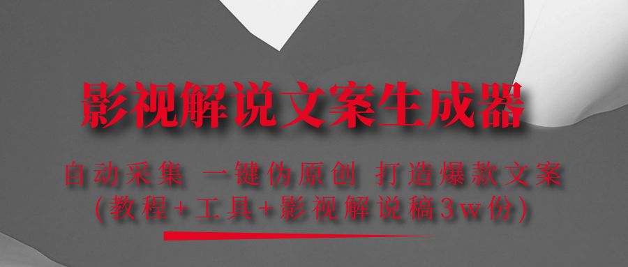 【副业项目4466期】影视解说文案生成器：自动采集 一键伪原创，打造爆款文案(工具+解说稿3w份)-行行副业
