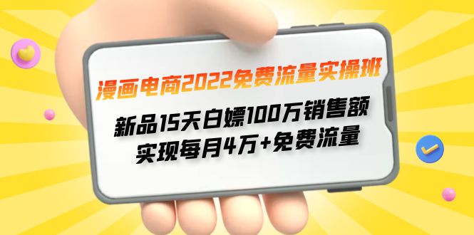 【副业项目4467期】漫画电商2022免费流量实操班：新品15天白嫖100万销售额，实现每月4w+免费流量-行行副业