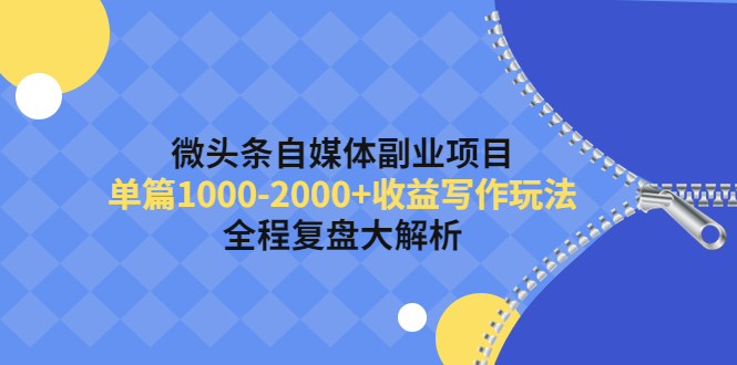 【副业项目4524期】微头条自媒体副业项目，单篇1000-2000+收益写作玩法，全程复盘大解析-行行副业