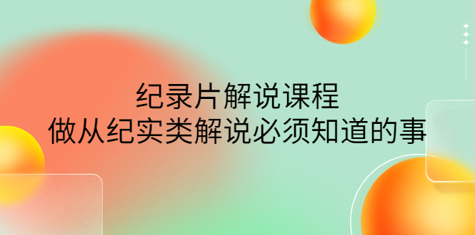 【副业项目4538期】眼镜蛇电影：纪录片解说课程，做从纪实类解说必须知道的事-价值499元-行行副业