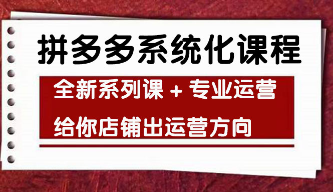 【副业项目4542期】车神陪跑，拼多多系统化课程，全新系列课+专业运营给你店铺出运营方向-行行副业
