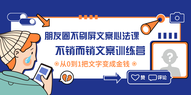 【副业项目4545期】朋友圈不刷屏文案心法课：不销而销文案训练营，从0到1把文字变成金钱-行行副业