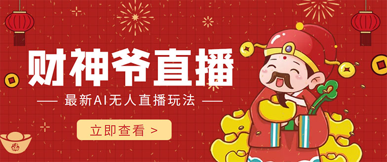 【副业项目4552期】抖音快手财神爷AI智能直播间：无需真人出镜实时互动 ，不封号礼物打赏赚到手软-行行副业