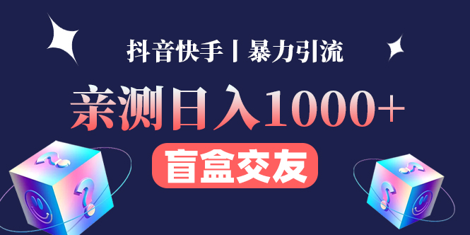【副业项目4553期】亲测日收益1000+的交友盲盒副业丨有手就行的抖音快手暴力引流-行行副业