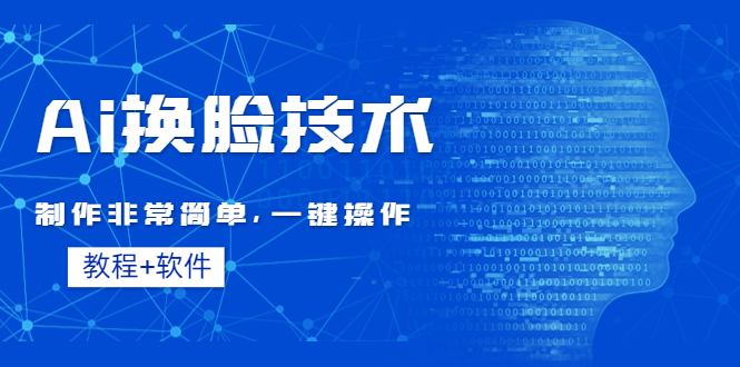 【副业项目4596期】Ai换脸技术教程：制作非常简单，一键操作（教程软件）-行行副业