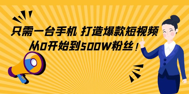 【副业项目4631期】只需一台手机，轻松打造爆款短视频，从0开始到500W粉丝-行行副业