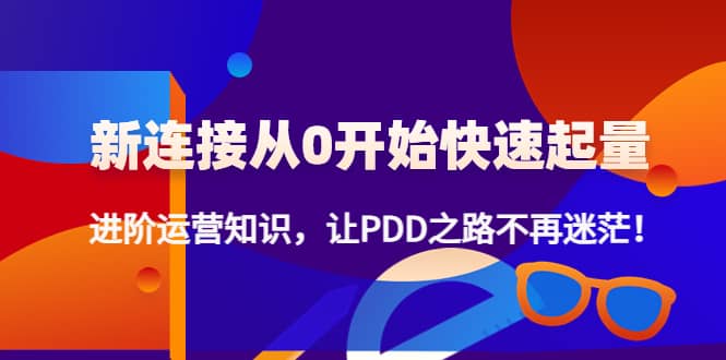 【副业项目4648期】拼多多新链接从0起盘必须掌握，进阶篇运营知识！让你拼多多之路不再迷茫-行行副业