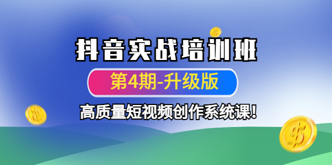 【副业项目4726期】抖音实战培训班（第4期-升级板）高质量短视频创作系统课-行行副业