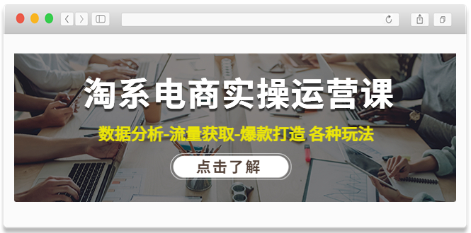 【副业项目4719期】淘系电商实操运营课：数据分析-流量获取-爆款打造 各种玩法（63节）-行行副业