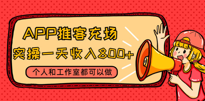 【副业项目4702期】APP推客充场，实操一天收入800+个人和工作室都可以做(视频教程+渠道)-行行副业