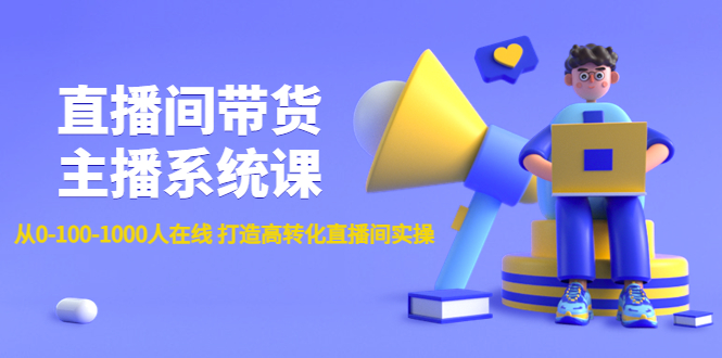 【副业项目4717期】直播间带货主播系统课：从0-100-1000人在线 打造高转化直播间实操-行行副业