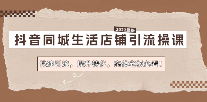 【副业项目4755期】抖音同城生活店铺引流操课：快速引流，提升转化，实体老板必看-行行副业