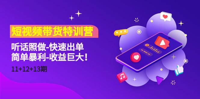【副业项目4760期】短视频带货特训营（11+12+13期）听话照做-快速出单-简单暴利-收益巨大-行行副业