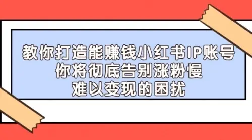 【副业项目4770期】21天‮红小‬书IP‮鬼魔‬训练营，如何从0-1做一个赚钱的小红书账号-行行副业