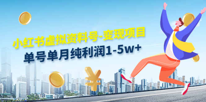 【副业项目4779期】小红书虚拟资料号-变现项目：单号单月纯利润1-5w+实操玩法分享-行行副业