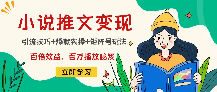 【副业项目4811期】小说推文训练营：引流技巧+爆款实操+矩阵号玩法，百倍效益、百万播放秘笈-行行副业