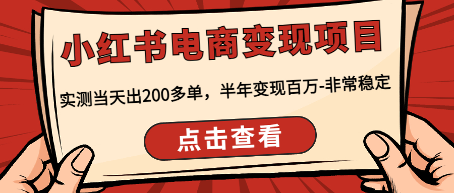 【副业项目4819期】小红书电商变现项目：实测当天出200多单，半年变现百万-非常稳定-行行副业
