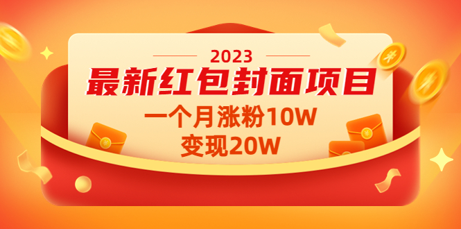 【副业项目4834期】2023最新红包封面项目，一个月涨粉10W，变现20W【视频+资料】-行行副业