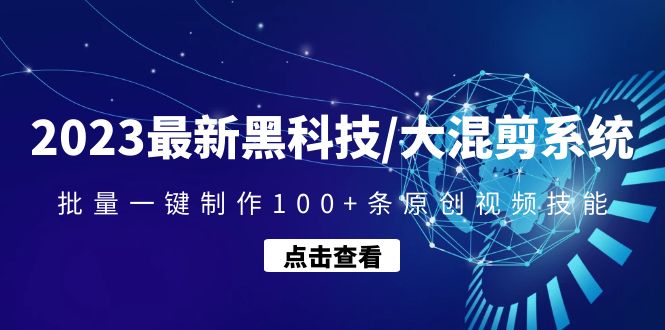 【副业项目4974期】2023最新黑科技/大混剪系统：批量一键制作100+条原创视频技能-行行副业