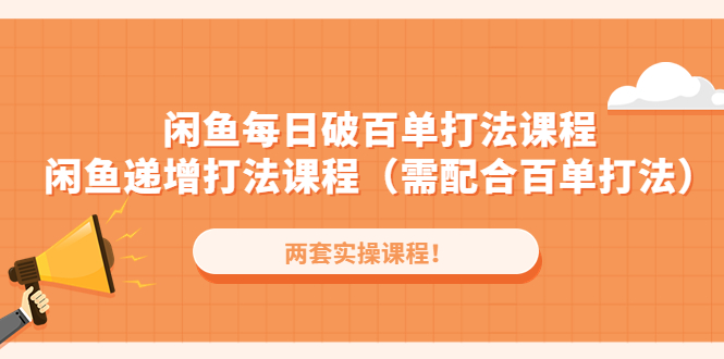 【副业项目4957期】闲鱼每日破百单打法实操课程+闲鱼递增打法课程（需配合百单打法）-行行副业