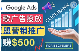 【副业项目4842期】Google Ads推广热门联盟营销商品：日赚500美元 开户方法 投放流程 注意事项-行行副业