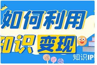 【副业项目4847期】知识IP变现训练营：手把手带你如何做知识IP赚钱，助你逆袭人生-行行副业