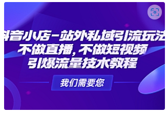 【副业项目4909期】抖音小店-站外私域引流玩法：不做直播，不做短视频，引爆流量技术教程-行行副业
