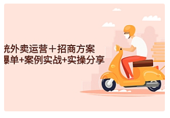 【副业项目4945期】系统外卖运营＋招商方案，获流爆单+案例实战+实操分享-行行副业