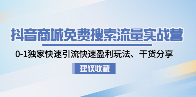 【副业项目5002期】抖音商城免费搜索流量实战营：0-1独家快速引流快速盈利玩法、干货分享-行行副业