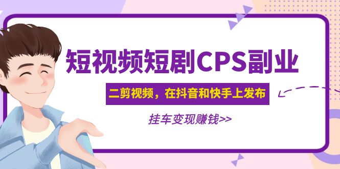 【副业项目5159期】黄岛主 · 短视频短剧CPS副业项目：二剪视频在抖音和快手上发布，挂车变现-行行副业