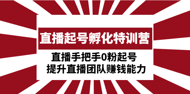 【副业项目5072期】直播起号孵化特训营：直播手把手0粉起号 提升直播团队赚钱能力-行行副业