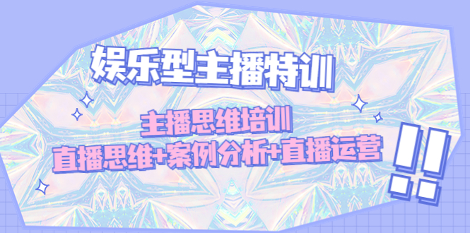 【副业项目5050期】娱乐型主播特训：主播思维培训，直播思维+案例分析+直播运营-行行副业