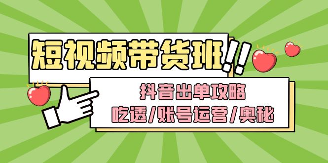 【副业项目5083期】短视频带货内训营：抖音出单攻略，吃透/账号运营/奥秘，轻松带货-行行副业