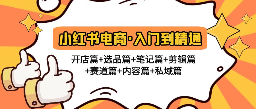 【副业项目5105期】小红书电商入门到精通 开店篇+选品篇+笔记篇+剪辑篇+赛道篇+内容篇+私域篇-行行副业