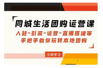 【副业项目5018期】同城生活团购运营课：入驻-引流-运营-直播搭建等 玩转本地团购-行行副业