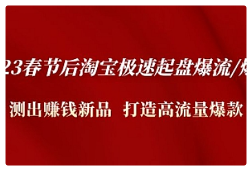 【副业项目5022期】2023春节后淘宝极速起盘爆流/爆单：测出赚钱新品 打造高流量爆款-行行副业