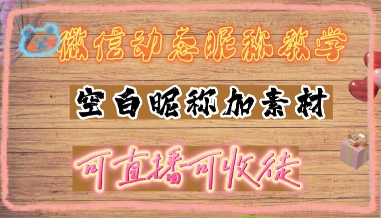 【副业项目5169期】微信动态昵称设置方法，可抖音直播引流，日赚上百【详细视频教程+素材】-行行副业
