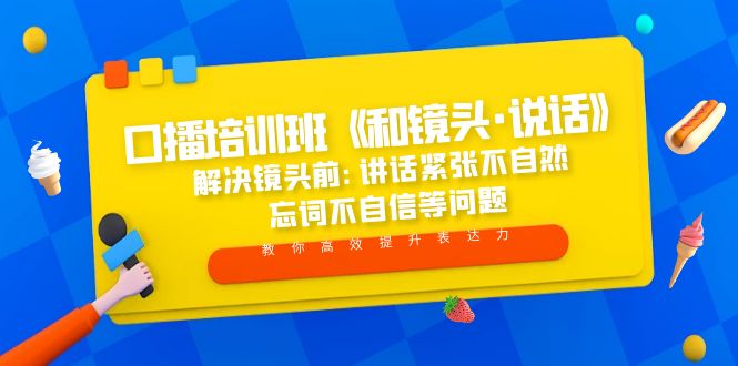 【副业项目5272期】口播培训班《和镜头·说话》 解决镜头前:讲话紧张不自然 忘词不自信等问题-行行副业