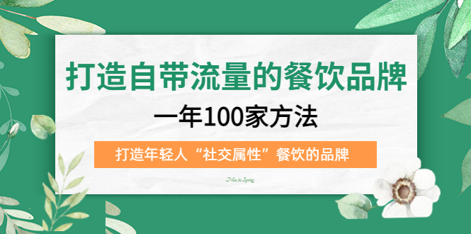 【副业项目5289期】打造自带流量的餐饮品牌：一年100家方法 打造年轻人“社交属性”餐饮的品牌-行行副业