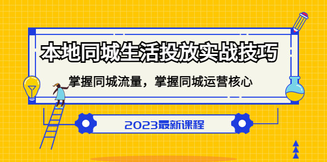 【副业项目5290期】本地同城生活投放实战技巧，掌握-同城流量，掌握-同城运营核心-行行副业
