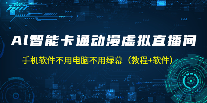 【副业项目5233期】AI智能卡通动漫虚拟人直播操作教程 手机软件不用电脑不用绿幕（教程+软件）-行行副业