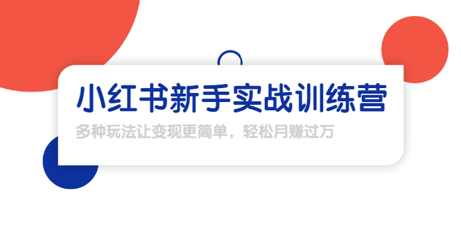 【副业项目1907期】小红书新手实战训练营：多种变现玩法，轻松玩转小红书月赚过万-行行副业