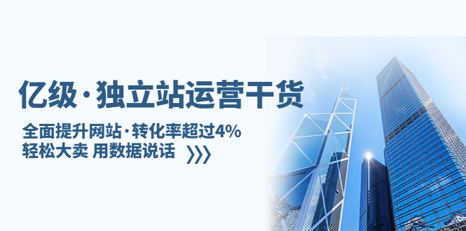 【副业项目5408期】亿级·独立站运营干货：全面提升网站·转化率超过4%，轻松大卖 用数据说话-行行副业