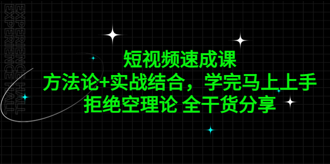 【副业项目5367期】短视频速成课，方法论+实战结合，学完马上上手，拒绝空理论 全干货分享-行行副业