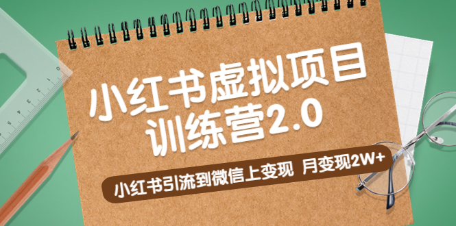 【副业项目5391期】黄岛主《小红书虚拟项目训练营2.0》小红书引流到微信上变现，月变现2W+-行行副业